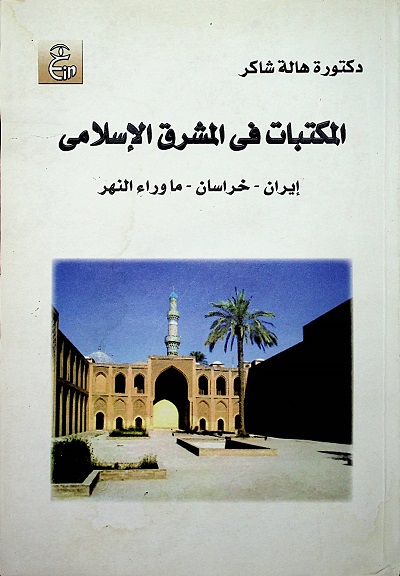 المكتبات في المشرق الإسلامي (إيران - خراسان - ما وراء النهر) منذ عصرالمأمون وحتى القرن السابع الهجري